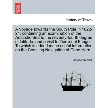 A Voyage towards the South Pole in 1822-24; containing an examination of the Antarctic Sea to the seventy-fourth degree of latitude: and a visit to Ti