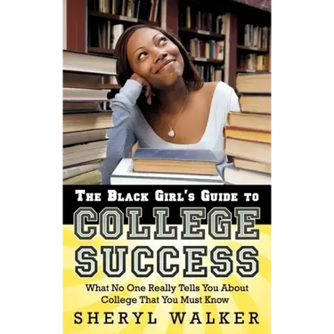The Black Girl's Guide to College Success: What No One Really Tells You About College That You Must Know