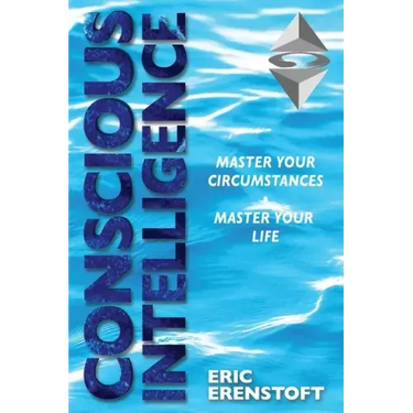 Conscious Intelligence: Master Your Circumstances, Master Your Life