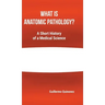 What Is Anatomic Pathology?: A Short History of a Medical Science