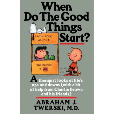 When Do the Good Things Start?: A Therapist Looks at Life's Ups and Downs (with a Bit of Help from Charlie Brown and His Friends)