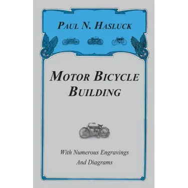 Motor Bicycle Building - With Numerous Engravings and Diagrams