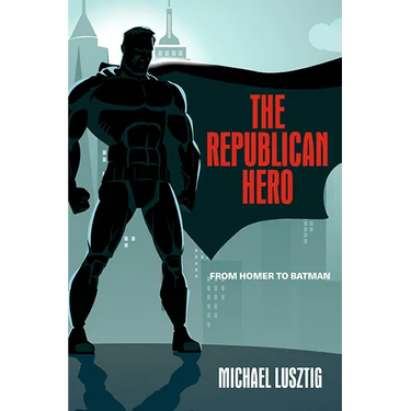 The Republican Hero: From Homer to Batman