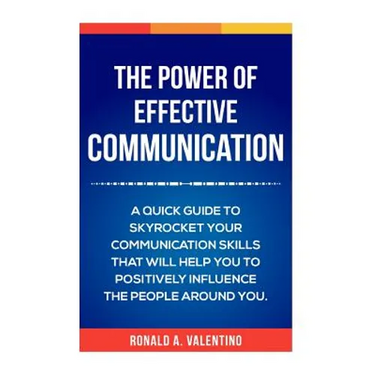 The Power of Effective Communication: The Ultimate guide to skyrocket your communication skills and influence the people around you (improve social sk