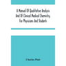 A Manual Of Qualitative Analysis And Of Clinical Medical Chemistry, For Physicians And Students