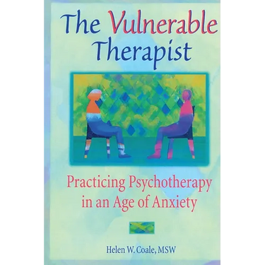 The Vulnerable Therapist: Practicing Psychotherapy in an Age of Anxiety