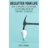 Declutter your life: How to organise a clean home, a clear mind and be on your way to success