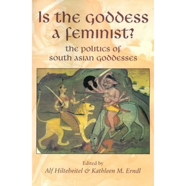 Is the Goddess a Feminist?: The Politics of South Asian Goddesses