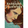 A Life of Barbara Stanwyck: Steel-True 1907-1940