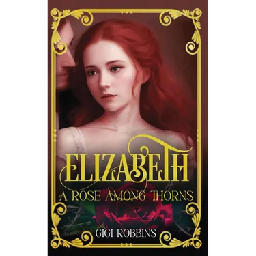 Elizabeth: A Rose Among Thorns
