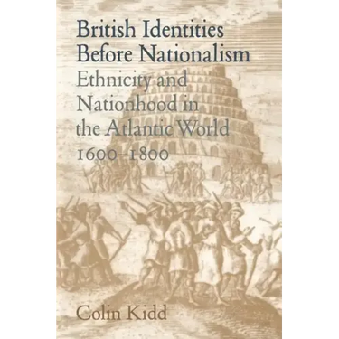 British Identities Before Nationalism: Ethnicity and Nationhood in the Atlantic World, 1600 1800