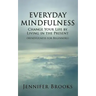 Everyday Mindfulness - Change Your Life by Living in the Present (Mindfulness for Beginners)