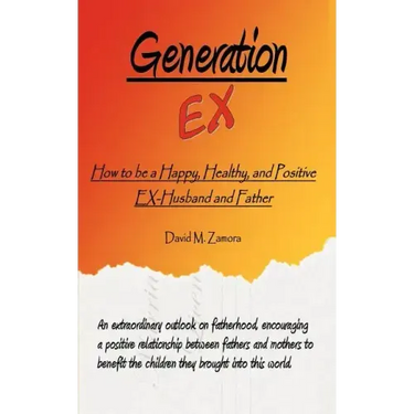 Generation EX: How to be a Happy, Healthy, and Positive EX-Husband and Father