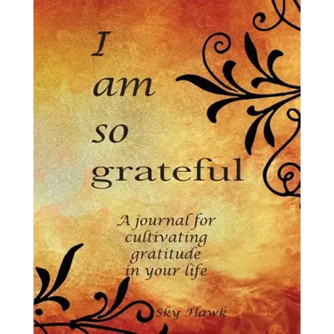 I Am So Grateful: A journal for cultivating gratitude in your life. A gratitude journal.