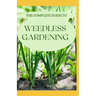 The Complete Guide to Weedless Gardening: An Ultimate Guide To Weedless Gardening