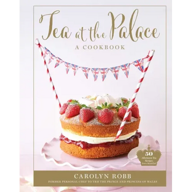 Tea at the Palace: A Cookbook: 50 Delicious Afternoon Tea Recipes