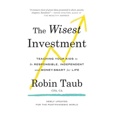 The Wisest Investment: Teaching Your Kids to Be Responsible, Independent and Money-Smart for Life