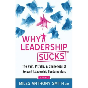 Why Leadership Sucks(TM) Volume 2: The Pain, Pitfalls, and Challenges of Servant Leadership Fundamentals