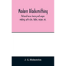 Modern blacksmithing: rational horse shoeing and wagon making, with rules, tables, recipes, etc.