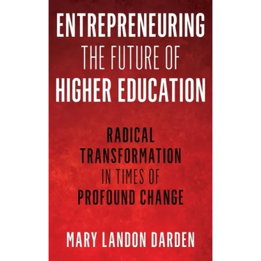 Entrepreneuring the Future of Higher Education: Radical Transformation in Times of Profound Change