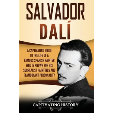 Salvador Dalí: A Captivating Guide to the Life of a Famous Spanish Painter Who Is Known for His Surrealist Paintings and Flamboyant Personality