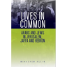 Lives in Common: Arabs and Jews in Jerusalem, Jaffa and Hebron