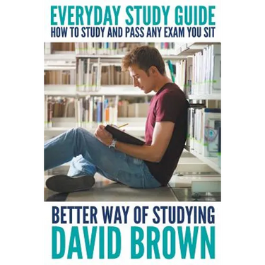 Everyday Study Guide: How to Study and Pass Any Exam You Sit: Better Way of Studying