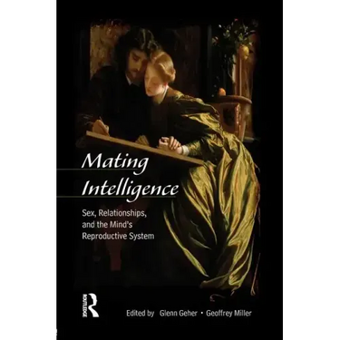 Mating Intelligence: Sex, Relationships, and the Mind's Reproductive System