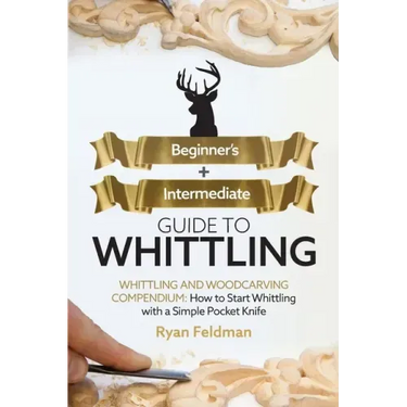 Whittling: Beginner + Intermediate Guide to Whittling: Whittling and Woodcarving Compendium: How Start Whittling With a Simple Pocket Knife