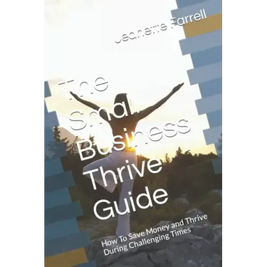 The Small Business Thrive Guide: How To Save Money and Thrive During Challenging Times