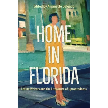 Home in Florida: Latinx Writers and the Literature of Uprootedness