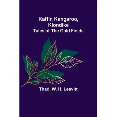Kaffir, Kangaroo, Klondike: Tales of the Gold Fields