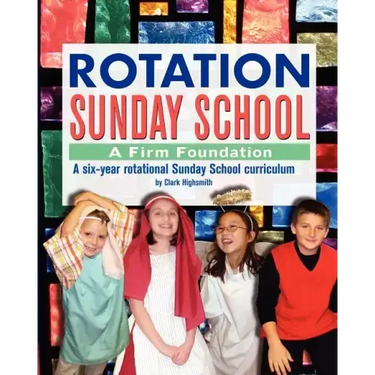 Rotation Sunday School: A Firm Foundation: A Six-Year Rotational Sunday School Curriculum