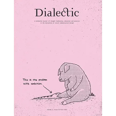 Dialectic: A Scholarly Journal of Thought Leadership, Education and Practice in the Discipline of Visual Communication Design Volume I, Issue II - Fal