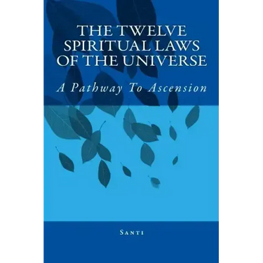 The Twelve Spiritual Laws Of The Universe: A Pathway To Ascension