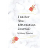 I Am Her: The Affirmation Journal