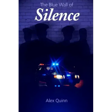 The Blue Wall of Silence: Secrets Revealed Behind Police Abuse and Corruption