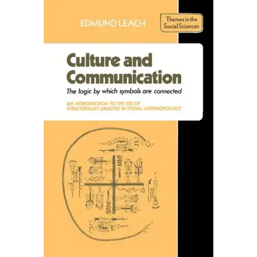 Culture and Communication: The Logic by Which Symbols Are Connected. an Introduction to the Use of Structuralist Analysis in Social Anthropology