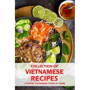 Collection of Vietnamese Recipes: Cooking Vietnamese Foods at Home: Vietnamese Cooking book