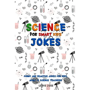 Science Jokes For Smart Kids: (for Their adults too) and Science Teachers - Funny and reactive!