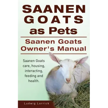 Saanen Goats as Pets. Saanen Goats Owners Manual. Saanen Goats care, housing, interacting, feeding and health.