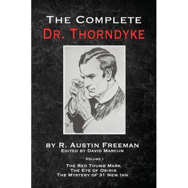 The Complete Dr. Thorndyke - Volume 1: The Red Thumb Mark, The Eye of Osiris and The Mystery of 31 New Inn