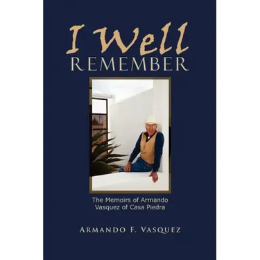 I Well Remember: The Memoirs of Armando Vasquez of Casa Piedra