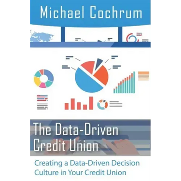 The Data-Driven Credit Union: Creating a Data-Driven Decision Culture in Your Credit Union