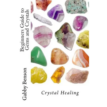 Beginners Guide to Gems and Crystals: Crystal Healing
