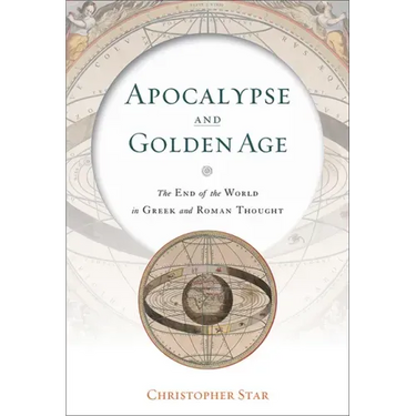 Apocalypse and Golden Age: The End of the World in Greek and Roman Thought
