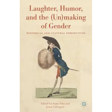 Laughter, Humor, and the (Un)Making of Gender: Historical and Cultural Perspectives