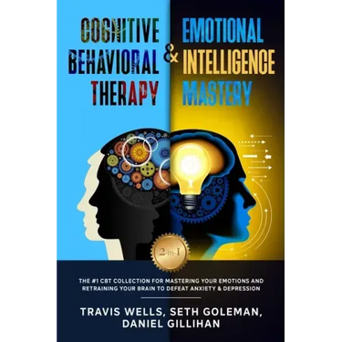 Cognitive Behavioral Therapy & Emotional Intelligence Mastery 2-in-1: The #1 CBT Collection for Mastering Your Emotions and Retraining Your Brain to D