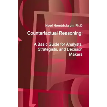 Counterfactual Reasoning: A Basic Guide for Analysts, Strategists, and Decision Makers