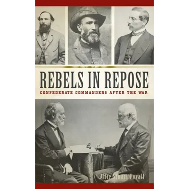 Rebels in Repose: Confederate Commanders After the War